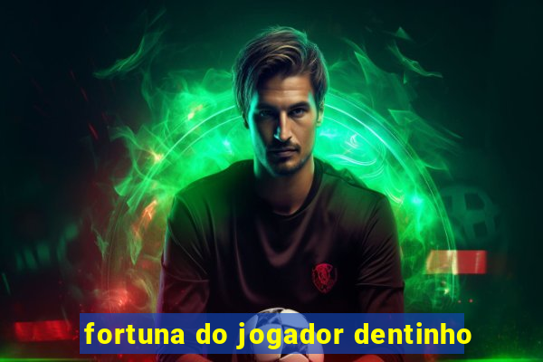 fortuna do jogador dentinho